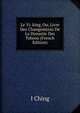 Le Yi: king, Ou, Livre Des Changements De La Dynastie Des Tsheou (French Edition), I Ching 