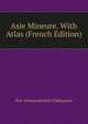 Asie Mineure. With Atlas (French Edition), Petr Aleksandrovich Chikhachev 
