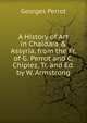 A History of Art in Chald?a & Assyria, from the Fr. of G. Perrot and C. Chipiez, Tr. and Ed. by W. Armstrong, Georges Perrot 