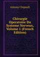 Chirurgie Operatoire Du Systeme Nerveux, Volume 1 (French Edition), Antony Chipault 