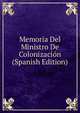 Memoria Del Ministro De Colonizacion (Spanish Edition), 
