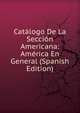 Catalogo De La Seccion Americana: America En General (Spanish Edition), 