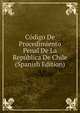 Codigo De Procedimiento Penal De La Republica De Chile (Spanish Edition), 