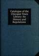 Catalogue of the Chicopee Town Library: Its History and Regulations ., 