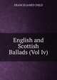 English and Scottish Ballads (Vol Iv), Child Francis James 