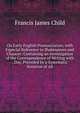On Early English Pronunciation, with Especial Reference to Shakespeare and Chaucer: Containing an Investigation of the Correspondence of Writing with . Day, Preceded by a Systematic Notation of All, Child Francis James 