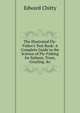 The Illustrated Fly-Fisher's Text Book: A Complete Guide to the Science of Fly-Fishing for Salmon, Trout, Grayling, &c, Edward Chitty 