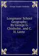 Longmans' School Geography: By George G. Chisholm . and C.H. Leete ., George Goudie Chisholm 