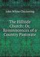 The Hillside Church: Or, Reminiscences of a Country Pastorate, John White Chickering 