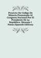 Proyecto De Codigo De Mineria Presentado Al Congreso Nacional Por El Presidente De La Republica: Mensaje I Notas (Spanish Edition), 