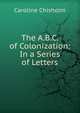 The A.B.C. of Colonization: In a Series of Letters, Caroline Chisholm 