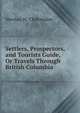 Settlers, Prospectors, and Tourists Guide, Or Travels Through British Columbia, Newton H. Chittenden 