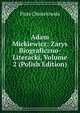 Adam Mickiewicz: Zarys Biograficzno-Literacki, Volume 2 (Polish Edition), Chmielowski Piotr 