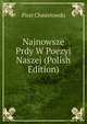 Najnowsze Prdy W Poezyi Naszej (Polish Edition), Chmielowski Piotr 