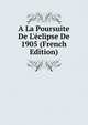 A La Poursuite De L'?clipse De 1905 (French Edition), 