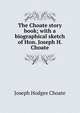 The Choate story book; with a biographical sketch of Hon. Joseph H. Choate, Choate Joseph Hodges 