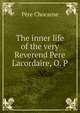 The inner life of the very Reverend Pere Lacordaire, O. P, Pere Chocarne 