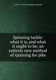Spinning tackle: what it is, and what it ought to be; an entirely new method of spinning for pike, Cholmondeley-Pennell, H. (Henry), 1837-1915 