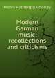 Modern German music: recollections and criticisms, Henry Fothergill Chorley 