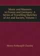 Music and Manners in France and Germany: A Series of Travelling Sketches of Art and Society, Volume 1, Henry Fothergill Chorley 