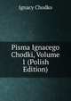 Pisma Ignacego Chodki, Volume 1 (Polish Edition), Ignacy Chodko 