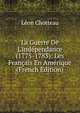 La Guerre De L'ind?pendance (1775-1783): Les Fran?ais En Am?rique (French Edition), Leon Chotteau 
