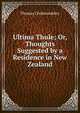Ultima Thule; Or, Thoughts Suggested by a Residence in New Zealand, Thomas Cholmondeley 