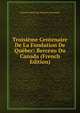 Troisieme Centenaire De La Fondation De Quebec: Berceau Du Canada (French Edition), Honore Julien Jean Baptiste Chouinard 
