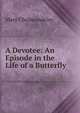 A Devotee: An Episode in the Life of a Butterfly, Mary Cholmondeley 