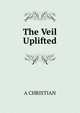 The Veil Uplifted, A CHRISTIAN 