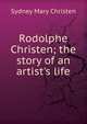 Rodolphe Christen; the story of an artist's life, Sydney Mary Christen 
