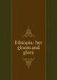 Ethiopia: her gloom and glory, 