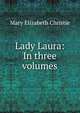 Lady Laura: In three volumes, Mary Elizabeth Christie 
