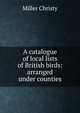 A catalogue of local lists of British birds: arranged under counties, Miller Christy 