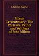 Milton Tercentenary: The Portraits, Prints and Writings of John Milton, Charles Sayle 