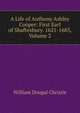 A Life of Anthony Ashley Cooper: First Earl of Shaftesbury. 1621-1683, Volume 2, William Dougal Christie 
