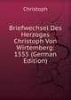 Briefwechsel Des Herzoges Christoph Von Wirtemberg: 1555 (German Edition), Christoph 