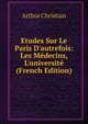 Etudes Sur Le Paris D'autrefois: Les M?decins, L'universit? (French Edition), Arthur Christian 