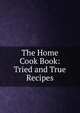 The Home Cook Book: Tried and True Recipes, 