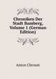 Chroniken Der Stadt Bamberg, Volume 1 (German Edition), Anton Chroust 