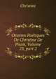 Oeuvres Po?tiques De Christine De Pisan, Volume 23, part 2, Christine 