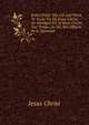 Jesus Christ: His Life and Work, Tr. From Vie De Jesus-Christ, an Abridged Ed. of Jesus-Christ, Son Temps, Sa Vie, Son OEuvre by A. Harwood, Jesus Christ 