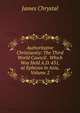 Authoritative Christianity: The Third World Council . Which Was Held A.D. 431, at Ephesus in Asia, Volume 2, James Chrystal 
