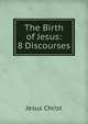 The Birth of Jesus: 8 Discourses, Jesus Christ 