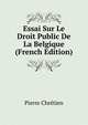 Essai Sur Le Droit Public De La Belgique (French Edition), Pierre Chretien 