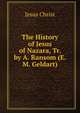 The History of Jesus of Nazara, Tr. by A. Ransom (E.M. Geldart)., Jesus Christ 