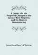 A Letter . On the Proposed Changes in the Laws of Real Property, and On Modern Conveyancing, Jonathan Henry Christie 