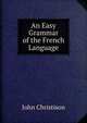 An Easy Grammar of the French Language, John Christison 