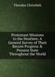 Protestant Missions to the Heathen: A General Survey of Their Recent Progress & Present State Throughout the World, Theodor Christlieb 