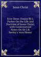 Ecce Deus: Essays By J. Parker On the Life and Doctrine of Jesus Christ; with Controversial Notes On Sir J.R. Seeley's 'ecce Homo'., Jesus Christ 
